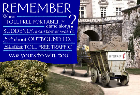 REMEMBER When TOLL FREE PORTABILITY came along? SUDDENLY, a customer wasn't just about OUTBOUND LD. ALL of their TOLL FREE TRAFFIC was yours to win, too!